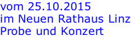 vom 25.10.2015 im Neuen Rathaus Linz Probe und Konzert