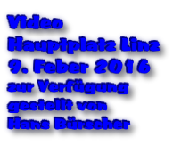 Video  Hauptplatz Linz 9. Feber 2016 zur Verfügung  gestellt von  Hans Bürscher