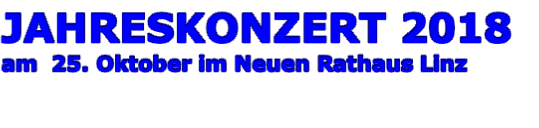 JAHRESKONZERT 2018  am  25. Oktober im Neuen Rathaus Linz